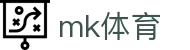 mk(体育科技有限公司)体育·官方网站